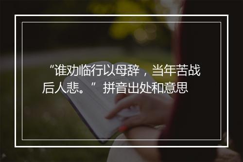 “谁劝临行以母辞，当年苦战后人悲。”拼音出处和意思