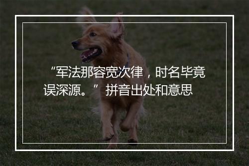 “军法那容宽次律，时名毕竟误深源。”拼音出处和意思