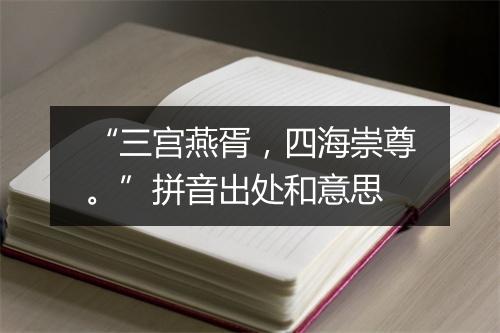 “三宫燕胥，四海崇尊。”拼音出处和意思