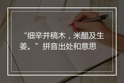 “细辛并稿木，米醋及生姜。”拼音出处和意思