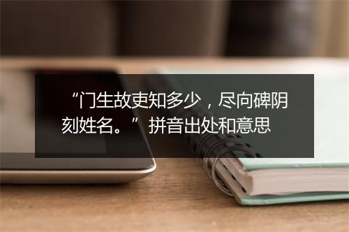 “门生故吏知多少，尽向碑阴刻姓名。”拼音出处和意思