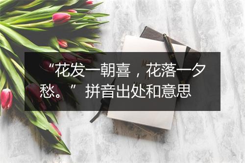 “花发一朝喜，花落一夕愁。”拼音出处和意思