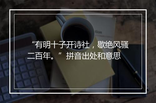 “有明十子开诗社，歇绝风骚二百年。”拼音出处和意思