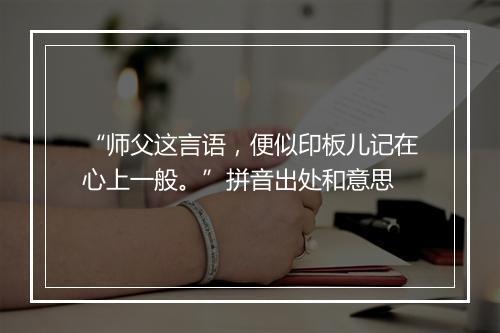 “师父这言语，便似印板儿记在心上一般。”拼音出处和意思