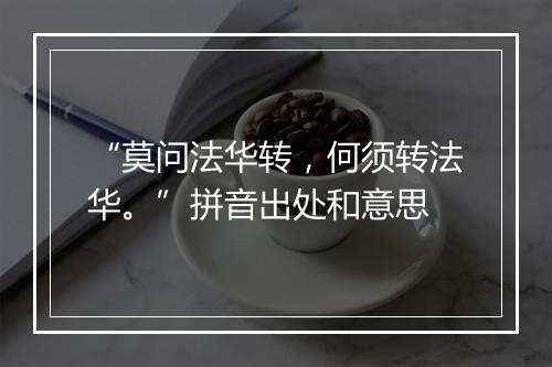 “莫问法华转，何须转法华。”拼音出处和意思