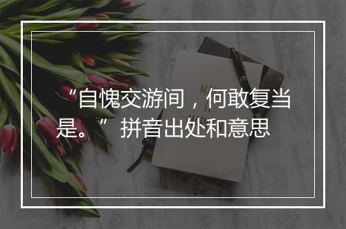 “自愧交游间，何敢复当是。”拼音出处和意思