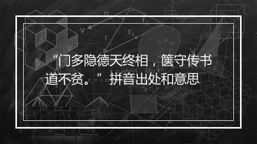 “门多隐德天终相，箧守传书道不贫。”拼音出处和意思