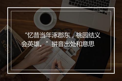 “忆昔当年涿郡东，桃园结义会英雄。”拼音出处和意思