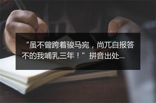 “虽不曾跨着骏马宛，尚兀自报答不的我哺乳三年！”拼音出处和意思