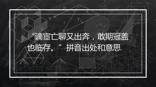 “谪宦亡聊又出奔，敢期冠盖也临存。”拼音出处和意思