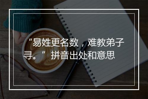 “易姓更名数，难教弟子寻。”拼音出处和意思