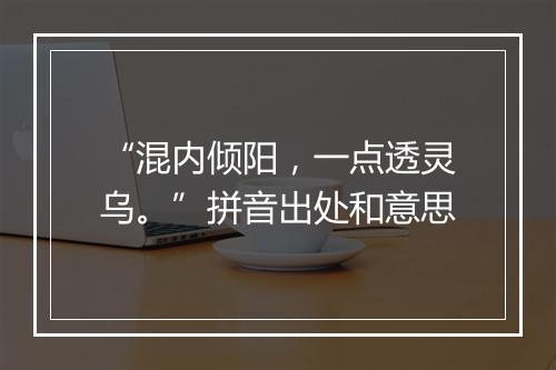 “混内倾阳，一点透灵乌。”拼音出处和意思