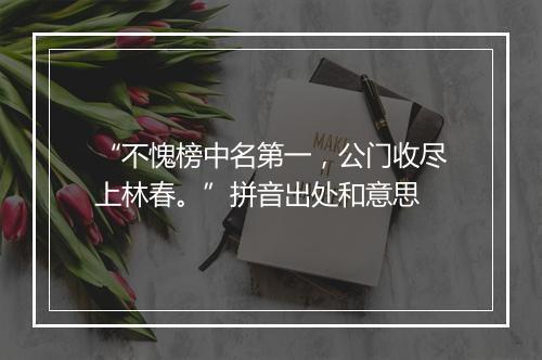 “不愧榜中名第一，公门收尽上林春。”拼音出处和意思