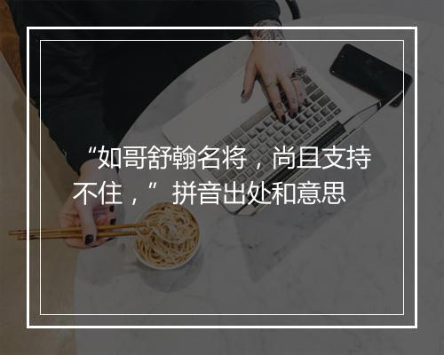 “如哥舒翰名将，尚且支持不住，”拼音出处和意思