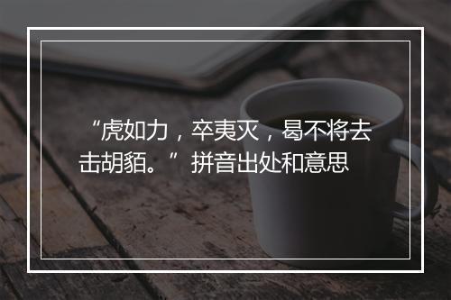 “虎如力，卒夷灭，曷不将去击胡貊。”拼音出处和意思