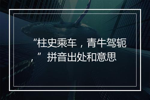 “柱史乘车，青牛驾轭，”拼音出处和意思