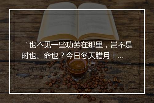 “也不见一些功劳在那里，岂不是时也、命也？今日冬天腊月十二，”拼音出处和意思