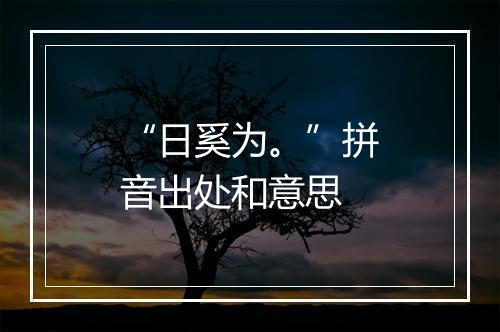 “日奚为。”拼音出处和意思