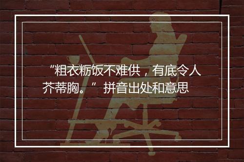 “粗衣粝饭不难供，有底令人芥蒂胸。”拼音出处和意思