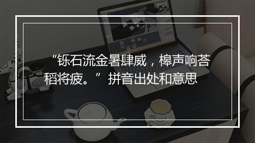 “铄石流金暑肆威，槔声响荅稻将疲。”拼音出处和意思