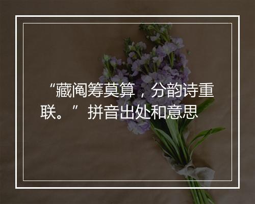 “藏阄筹莫算，分韵诗重联。”拼音出处和意思