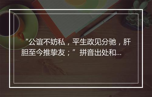 “公谊不妨私，平生政见分驰，肝胆至今推挚友；”拼音出处和意思