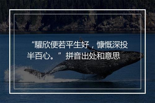 “驩欣便若平生好，慷慨深投半百心。”拼音出处和意思