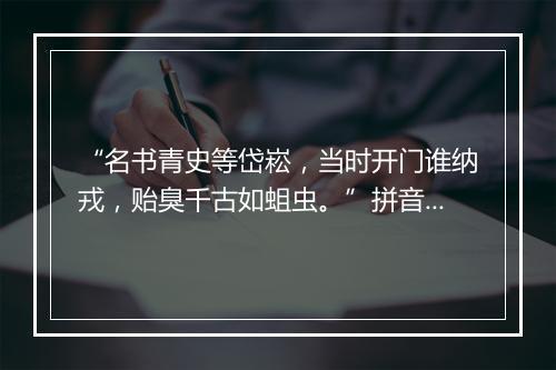 “名书青史等岱崧，当时开门谁纳戎，贻臭千古如蛆虫。”拼音出处和意思