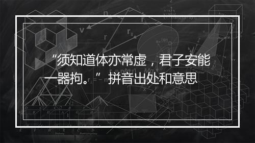 “须知道体亦常虚，君子安能一器拘。”拼音出处和意思