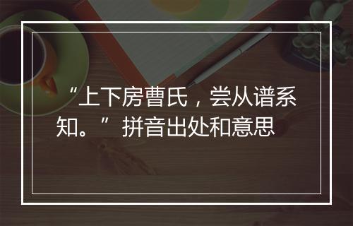 “上下房曹氏，尝从谱系知。”拼音出处和意思