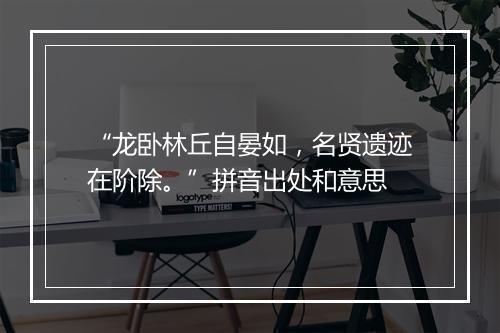 “龙卧林丘自晏如，名贤遗迹在阶除。”拼音出处和意思