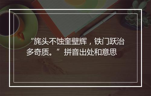 “旄头不蚀奎壁辉，铁门跃治多奇质。”拼音出处和意思