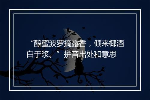 “酿蜜波罗摘露香，倾来椰酒白于浆。”拼音出处和意思