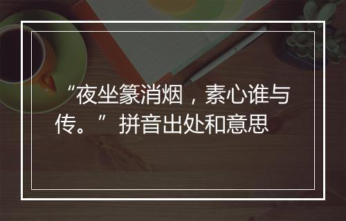 “夜坐篆消烟，素心谁与传。”拼音出处和意思