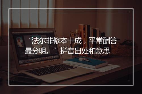 “法尔非修本十成，平常酬答最分明。”拼音出处和意思