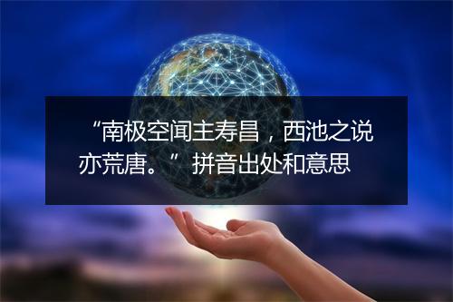 “南极空闻主寿昌，西池之说亦荒唐。”拼音出处和意思