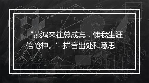 “燕鸿来往总成宾，愧我生涯倍怆神。”拼音出处和意思