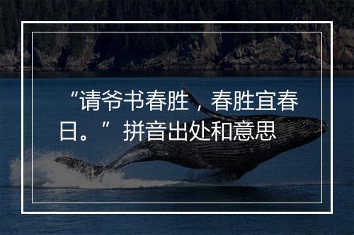 “请爷书春胜，春胜宜春日。”拼音出处和意思