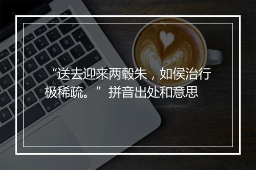 “送去迎来两毂朱，如侯治行极稀疏。”拼音出处和意思