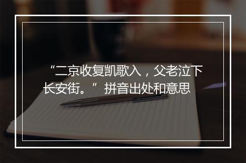 “二京收复凯歌入，父老泣下长安街。”拼音出处和意思