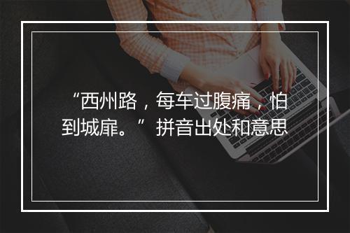 “西州路，每车过腹痛，怕到城扉。”拼音出处和意思