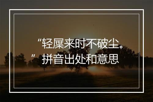 “轻屟来时不破尘。”拼音出处和意思