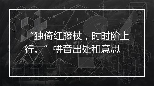 “独倚红藤杖，时时阶上行。”拼音出处和意思