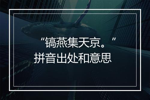 “镐燕集天京。”拼音出处和意思