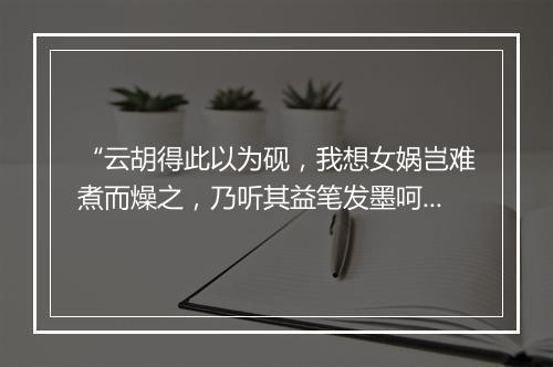 “云胡得此以为砚，我想女娲岂难煮而燥之，乃听其益笔发墨呵气则泉。”拼音出处和意思