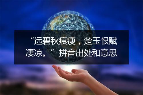 “远碧秋痕瘦，楚玉恨赋凄凉。”拼音出处和意思