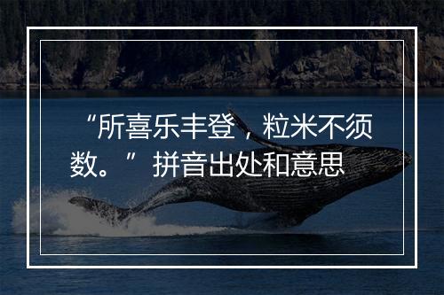 “所喜乐丰登，粒米不须数。”拼音出处和意思