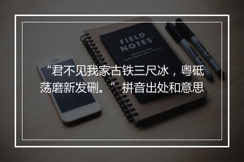 “君不见我家古铁三尺冰，粤砥荡磨新发硎。”拼音出处和意思