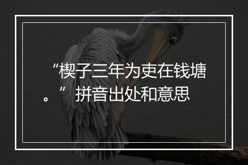 “楔子三年为吏在钱塘。”拼音出处和意思