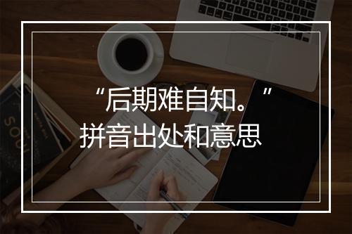 “后期难自知。”拼音出处和意思